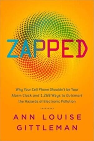 Zapped: Why Your Cell Phone Shouldn't Be Your Alarm Clock and 1,268 Ways to Outsmart the Hazards of Electronic Pollution